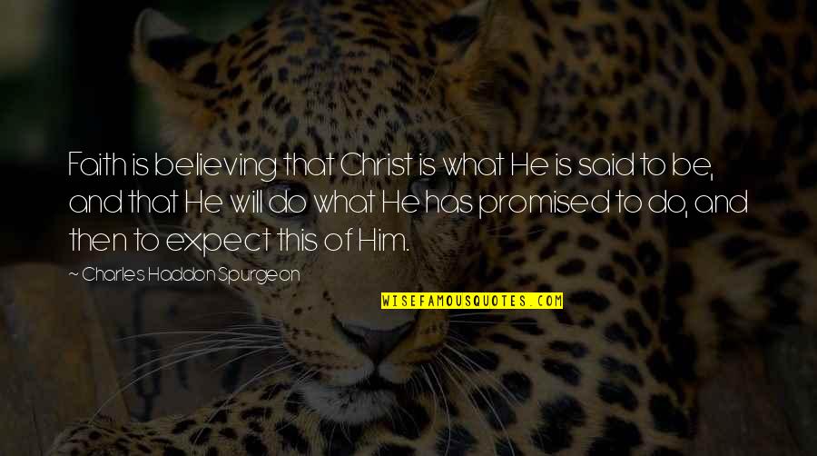 He Promised Quotes By Charles Haddon Spurgeon: Faith is believing that Christ is what He He Promised Quotes By Charles Haddon Spurgeon: Faith is believing that Christ is what He