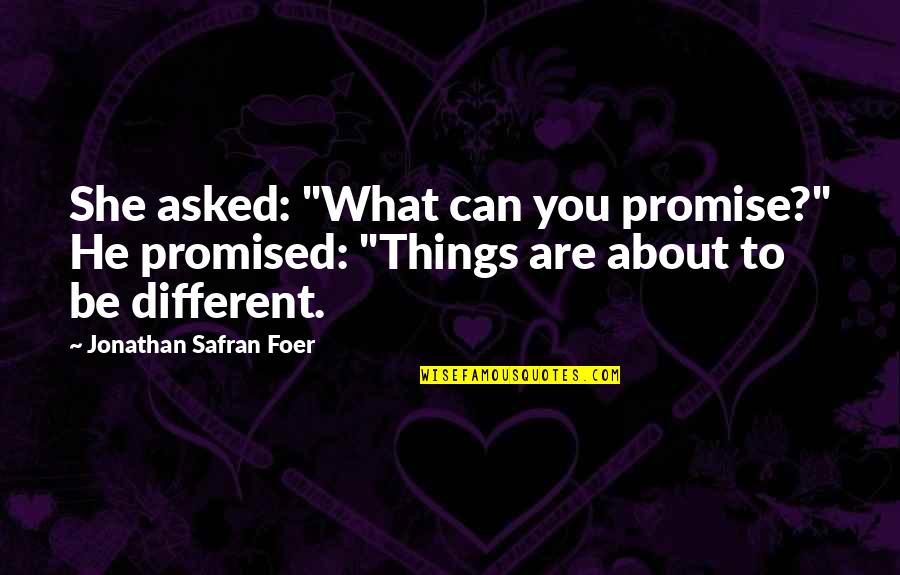 He Promised Quotes By Jonathan Safran Foer: She asked: "What can you promise?" He promised: He Promised Quotes By Jonathan Safran Foer: She asked: "What can you promise?" He promised: