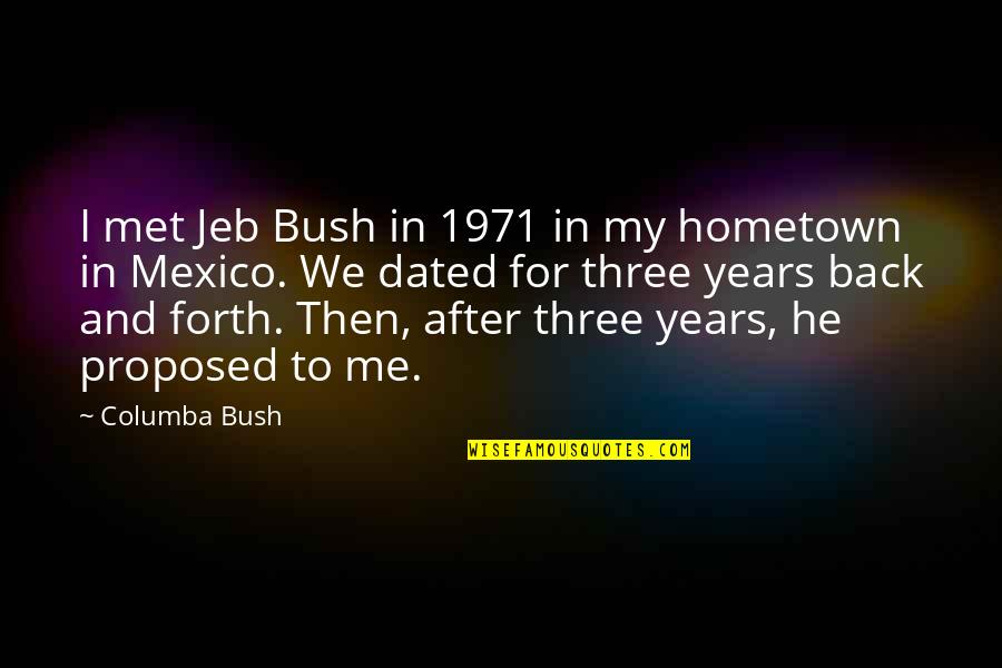 He Proposed Quotes By Columba Bush: I met Jeb Bush in 1971 in my