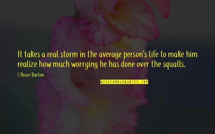 He Realize Quotes By Bruce Barton: It takes a real storm in the average