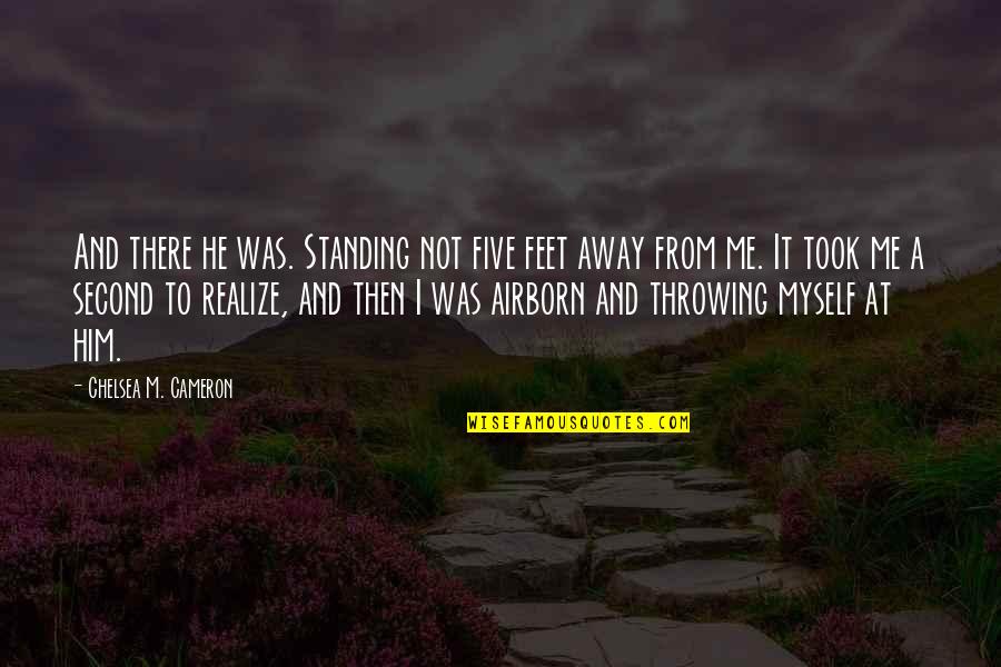He Realize Quotes By Chelsea M. Cameron: And there he was. Standing not five feet