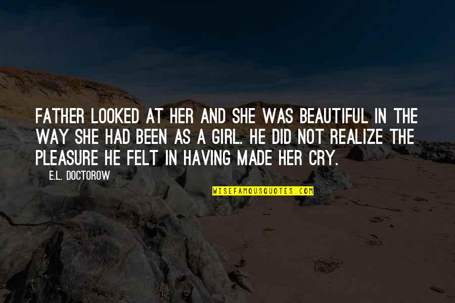 He Realize Quotes By E.L. Doctorow: Father looked at her and she was beautiful
