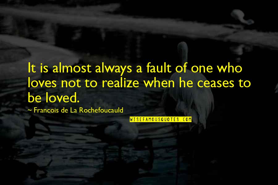 He Realize Quotes By Francois De La Rochefoucauld: It is almost always a fault of one