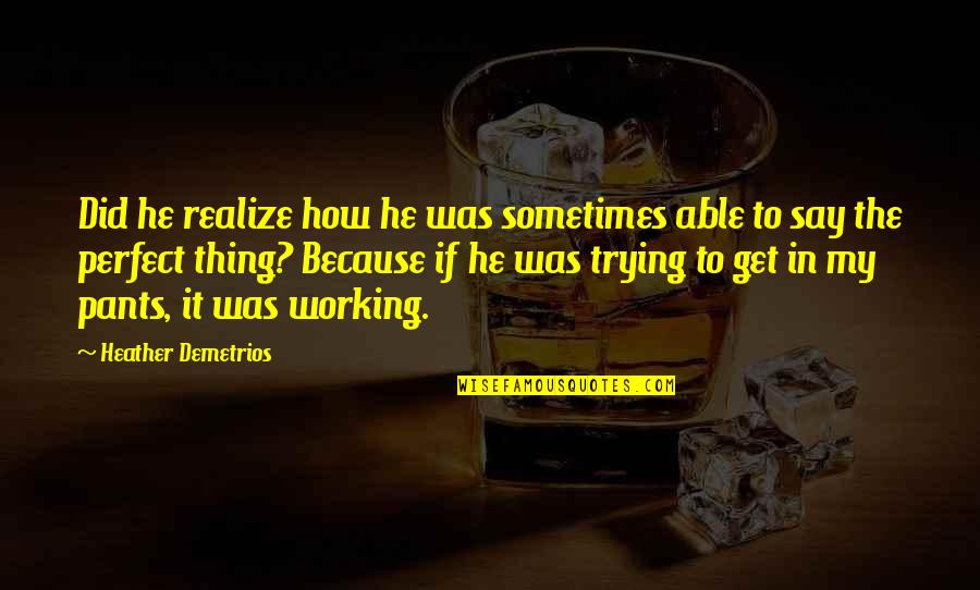 He Realize Quotes By Heather Demetrios: Did he realize how he was sometimes able