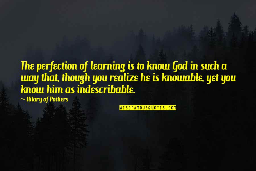 He Realize Quotes By Hilary Of Poitiers: The perfection of learning is to know God