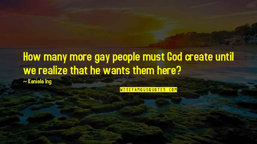 He Realize Quotes By Kaniela Ing: How many more gay people must God create