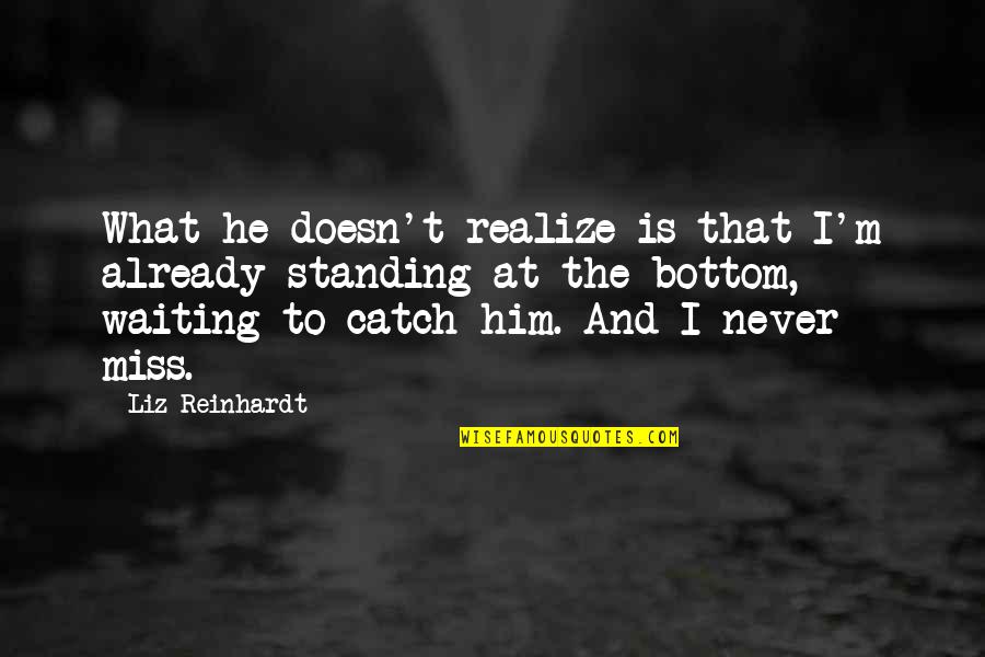 He Realize Quotes By Liz Reinhardt: What he doesn't realize is that I'm already