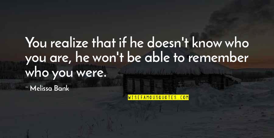 He Realize Quotes By Melissa Bank: You realize that if he doesn't know who