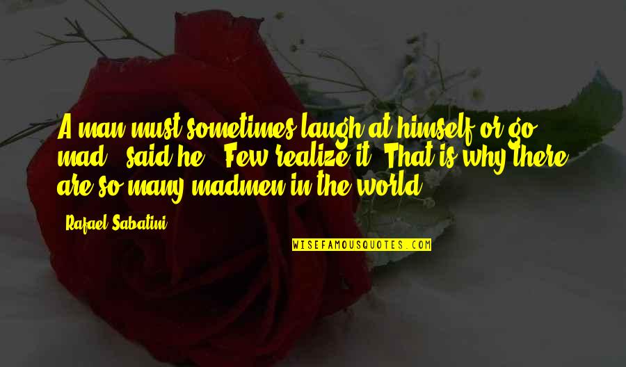 He Realize Quotes By Rafael Sabatini: A man must sometimes laugh at himself or