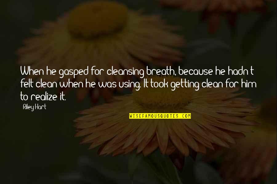 He Realize Quotes By Riley Hart: When he gasped for cleansing breath, because he
