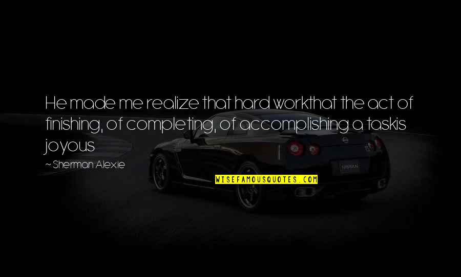 He Realize Quotes By Sherman Alexie: He made me realize that hard workthat the