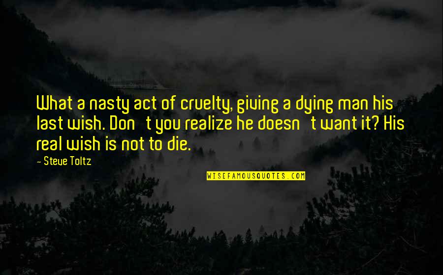 He Realize Quotes By Steve Toltz: What a nasty act of cruelty, giving a