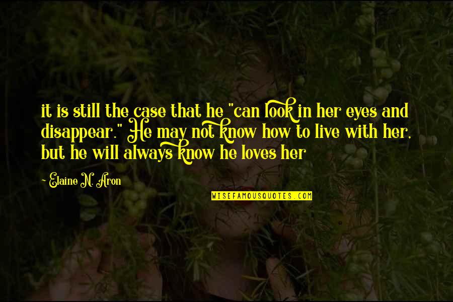 He Really Loves You If Quotes By Elaine N. Aron: it is still the case that he "can
