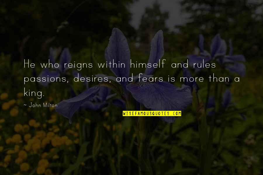 He Reigns Quotes By John Milton: He who reigns within himself and rules passions,