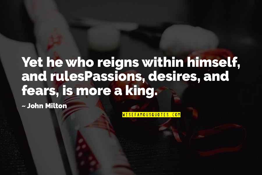 He Reigns Quotes By John Milton: Yet he who reigns within himself, and rulesPassions,