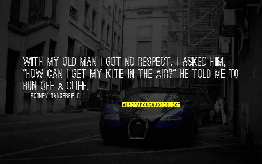 He Respect Me Quotes By Rodney Dangerfield: With my old man I got no respect.
