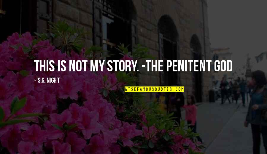 He Respect Me Quotes By S.G. Night: This is not my story. -The Penitent God