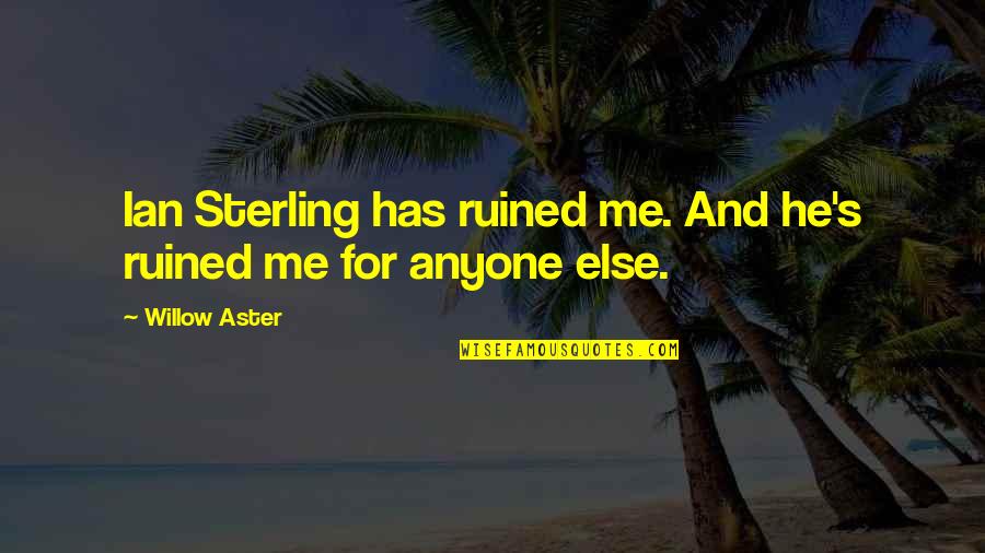 He Ruined Me Quotes By Willow Aster: Ian Sterling has ruined me. And he's ruined