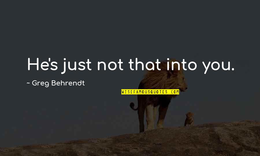 He S Just Not That Into You Quotes By Greg Behrendt: He's just not that into you. He S Just Not That Into You Quotes By Greg Behrendt: He's just not that into you.