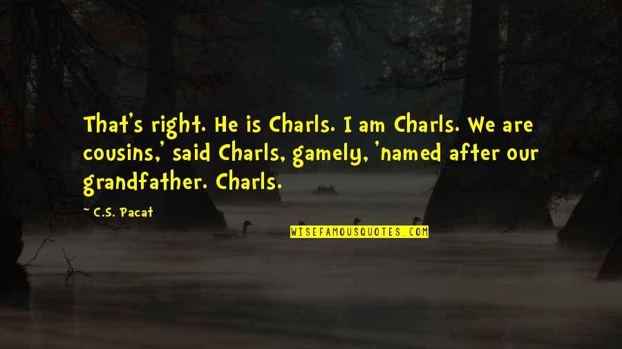 He Said After Quotes By C.S. Pacat: That's right. He is Charls. I am Charls. He Said After Quotes By C.S. Pacat: That's right. He is Charls. I am Charls.