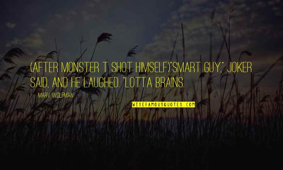 He Said After Quotes By Marv Wolfman: (after Monster T shot himself)"Smart guy," Joker said, He Said After Quotes By Marv Wolfman: (after Monster T shot himself)"Smart guy," Joker said,