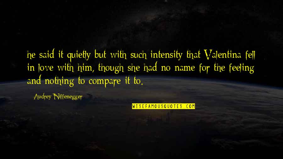 He Said And She Said Quotes By Audrey Niffenegger: he said it quietly but with such intensity He Said And She Said Quotes By Audrey Niffenegger: he said it quietly but with such intensity