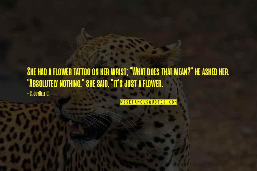 He Said And She Said Quotes By C. JoyBell C.: She had a flower tattoo on her wrist; He Said And She Said Quotes By C. JoyBell C.: She had a flower tattoo on her wrist;