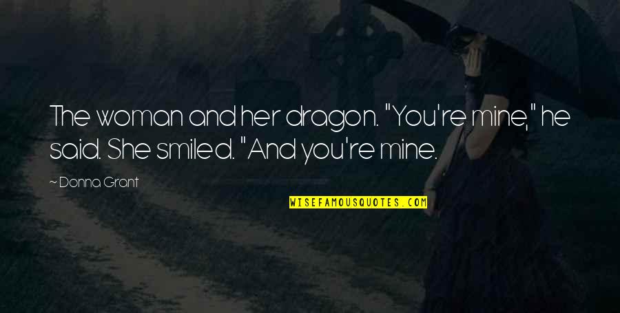 He Said And She Said Quotes By Donna Grant: The woman and her dragon. "You're mine," he