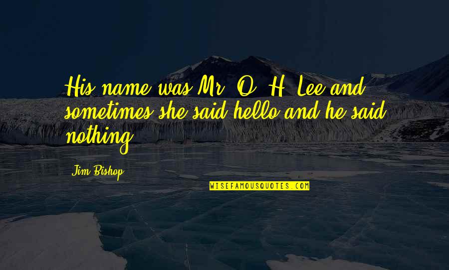 He Said And She Said Quotes By Jim Bishop: His name was Mr. O. H. Lee and