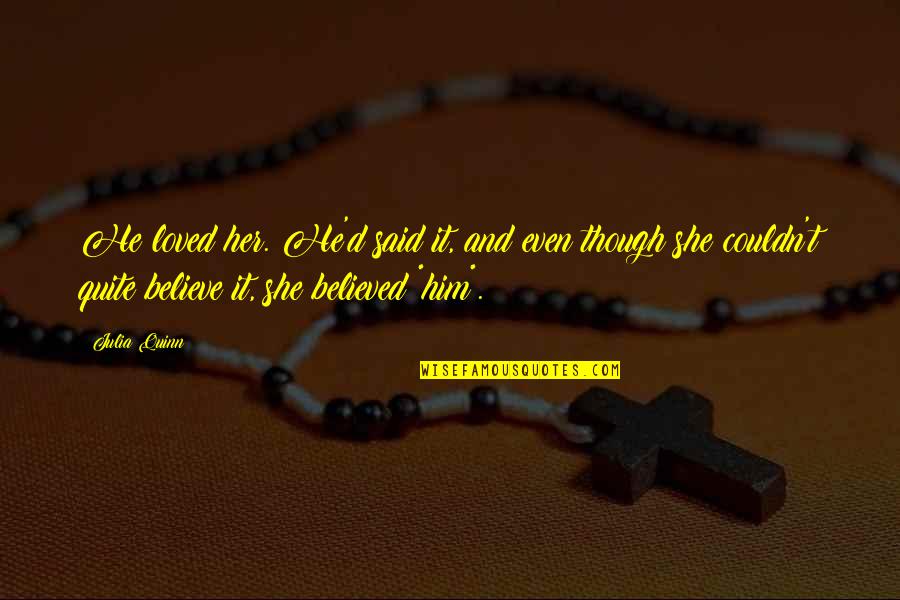 He Said And She Said Quotes By Julia Quinn: He loved her. He'd said it, and even He Said And She Said Quotes By Julia Quinn: He loved her. He'd said it, and even