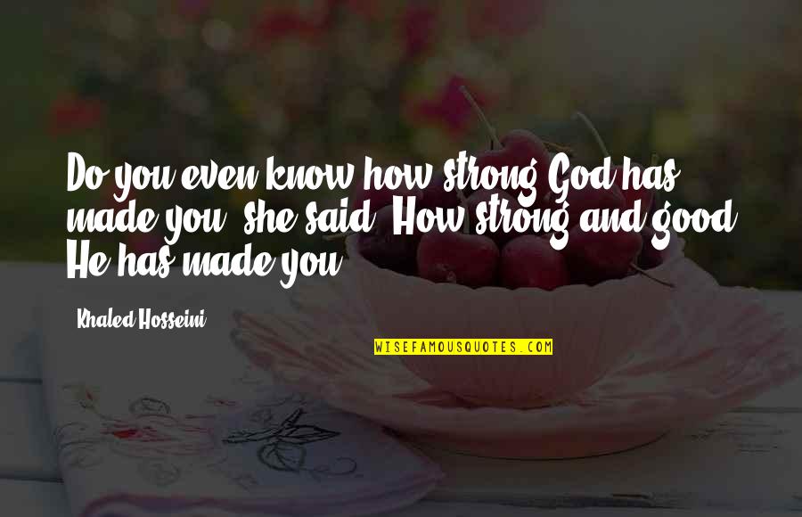 He Said And She Said Quotes By Khaled Hosseini: Do you even know how strong God has He Said And She Said Quotes By Khaled Hosseini: Do you even know how strong God has