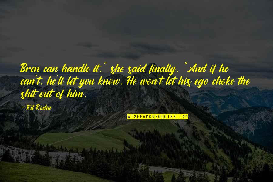 He Said And She Said Quotes By Kit Rocha: Bren can handle it," she said finally. "And He Said And She Said Quotes By Kit Rocha: Bren can handle it," she said finally. "And
