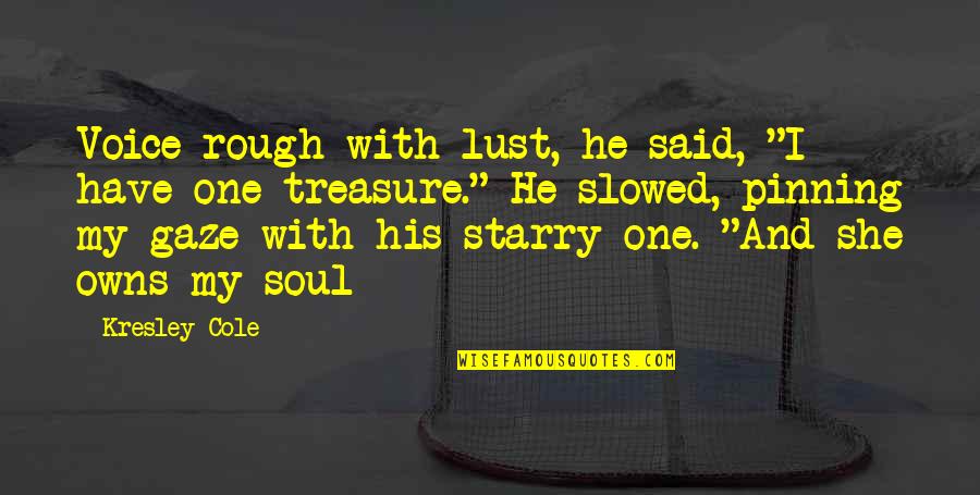 He Said And She Said Quotes By Kresley Cole: Voice rough with lust, he said, "I have He Said And She Said Quotes By Kresley Cole: Voice rough with lust, he said, "I have