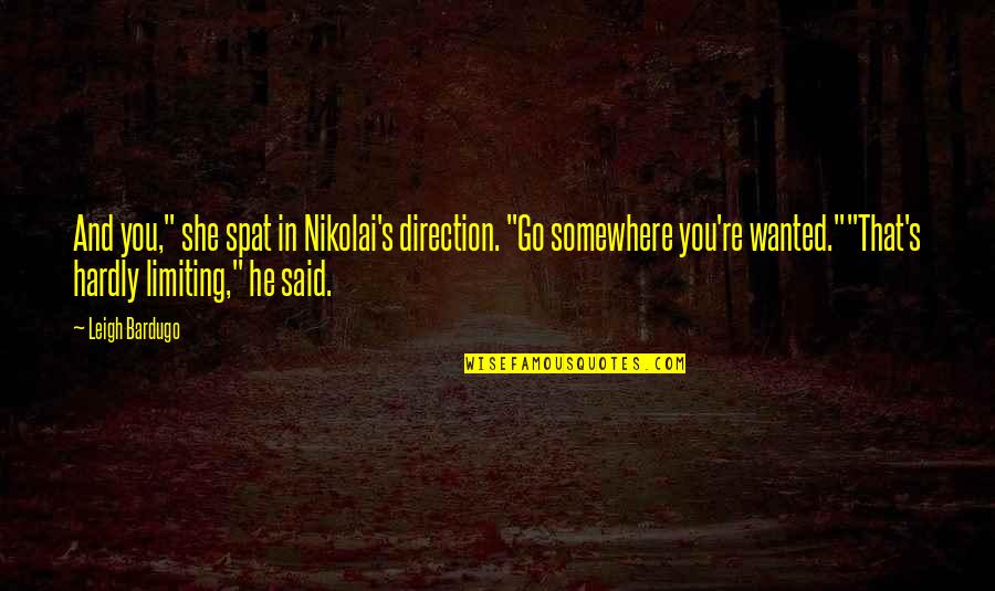He Said And She Said Quotes By Leigh Bardugo: And you," she spat in Nikolai's direction. "Go He Said And She Said Quotes By Leigh Bardugo: And you," she spat in Nikolai's direction. "Go