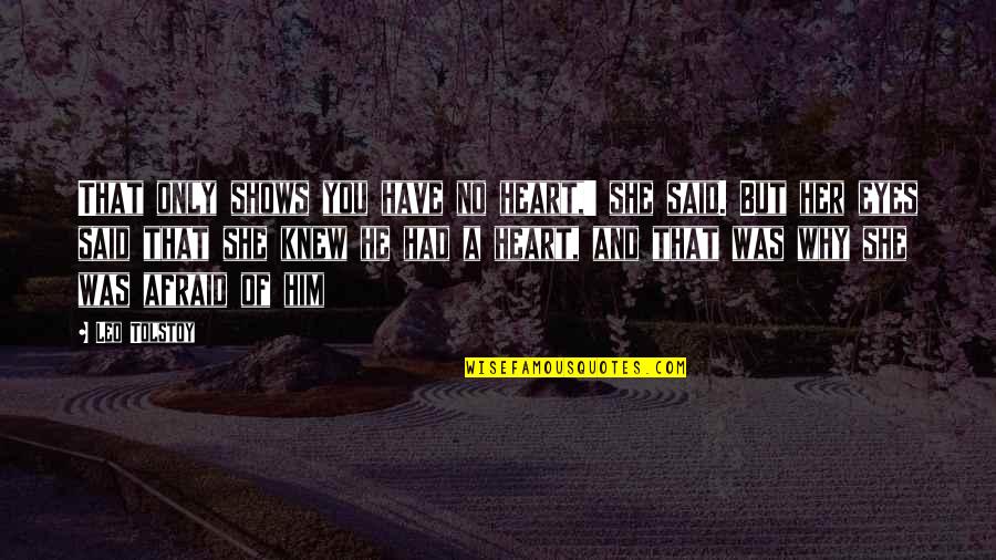 He Said And She Said Quotes By Leo Tolstoy: That only shows you have no heart,' she He Said And She Said Quotes By Leo Tolstoy: That only shows you have no heart,' she