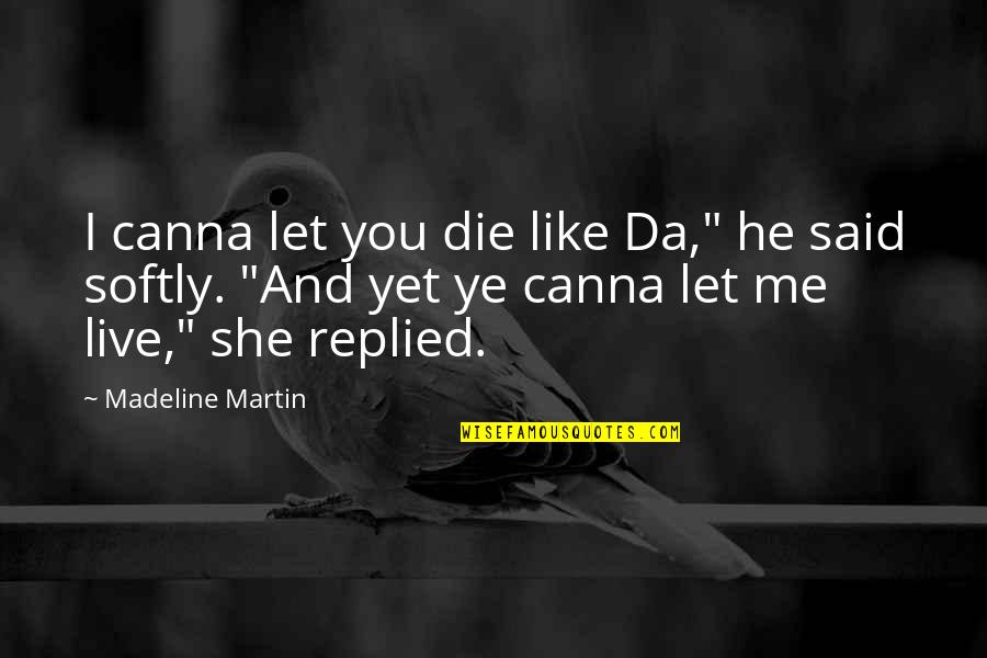 He Said And She Said Quotes By Madeline Martin: I canna let you die like Da," he He Said And She Said Quotes By Madeline Martin: I canna let you die like Da," he
