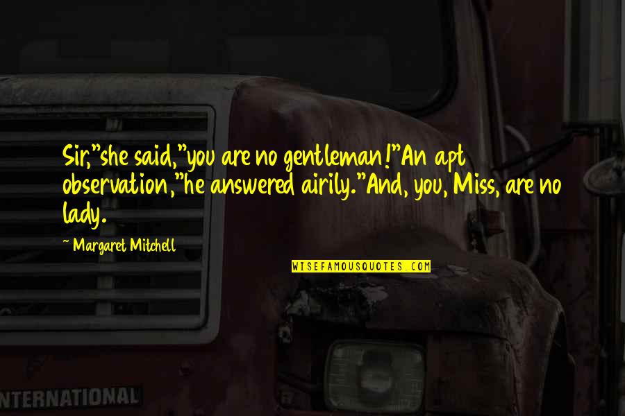 He Said And She Said Quotes By Margaret Mitchell: Sir,"she said,"you are no gentleman!"An apt observation,"he answered He Said And She Said Quotes By Margaret Mitchell: Sir,"she said,"you are no gentleman!"An apt observation,"he answered