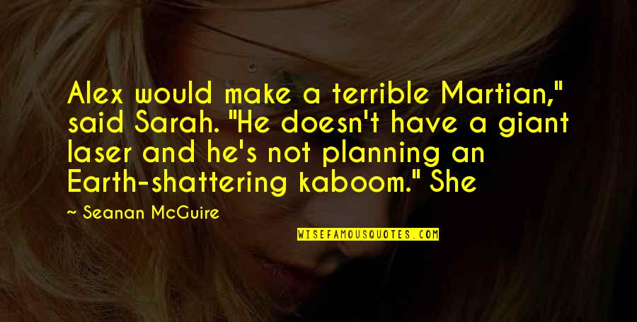 He Said And She Said Quotes By Seanan McGuire: Alex would make a terrible Martian," said Sarah. He Said And She Said Quotes By Seanan McGuire: Alex would make a terrible Martian," said Sarah.
