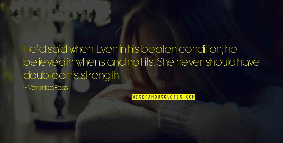 He Said And She Said Quotes By Veronica Rossi: He'd said when. Even in his beaten condition, He Said And She Said Quotes By Veronica Rossi: He'd said when. Even in his beaten condition,