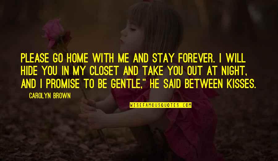 He Said Forever Quotes By Carolyn Brown: Please go home with me and stay forever.