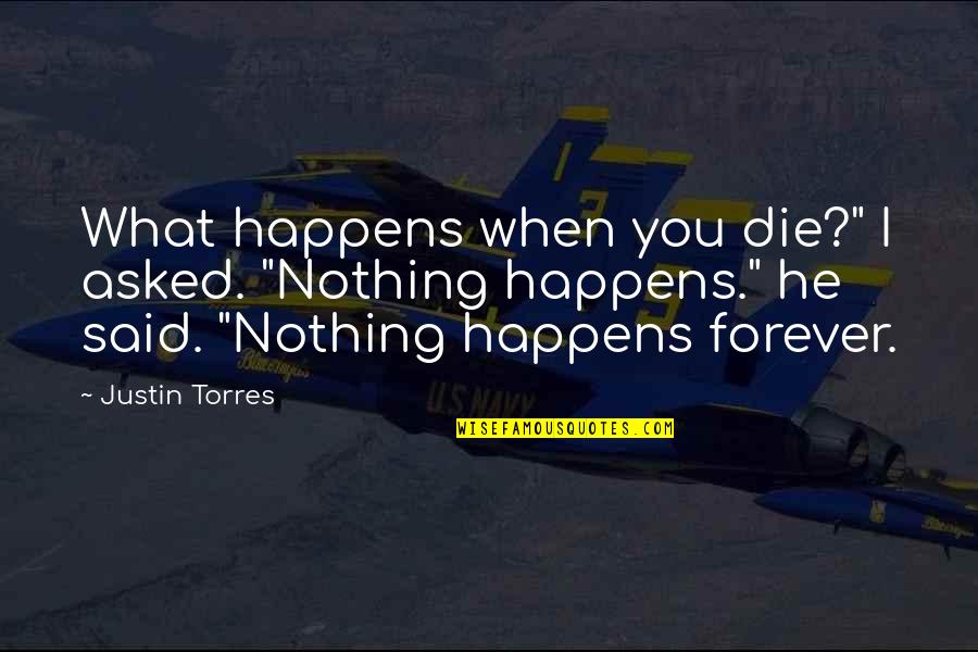 He Said Forever Quotes By Justin Torres: What happens when you die?" I asked. "Nothing