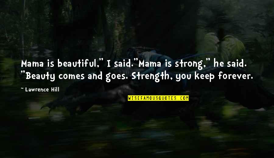 He Said Forever Quotes By Lawrence Hill: Mama is beautiful," I said."Mama is strong," he