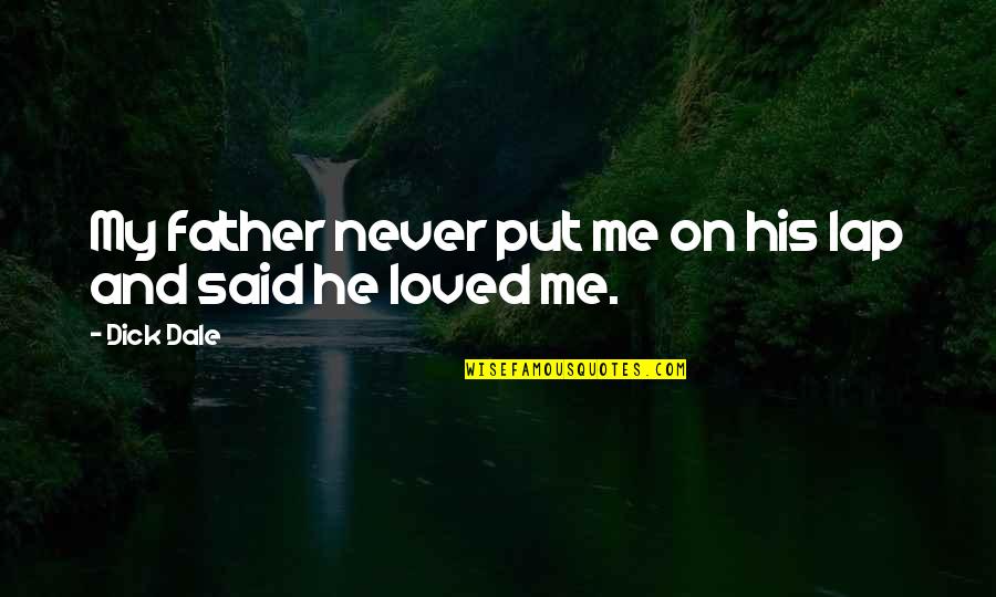 He Said He Loved Me Quotes By Dick Dale: My father never put me on his lap