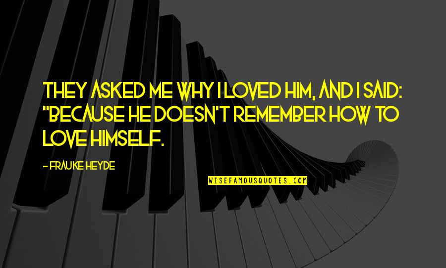 He Said He Loved Me Quotes By Frauke Heyde: They asked me why I loved him, and