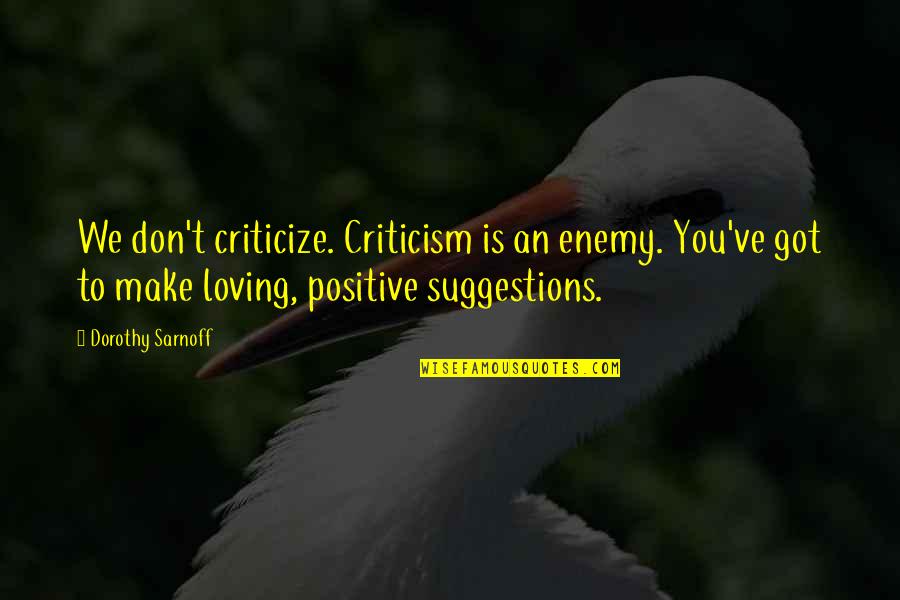 He Said He Loved You But Lied Quotes By Dorothy Sarnoff: We don't criticize. Criticism is an enemy. You've