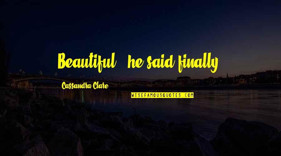 He Said I Was Beautiful Quotes By Cassandra Clare: Beautiful," he said finally. He Said I Was Beautiful Quotes By Cassandra Clare: Beautiful," he said finally.