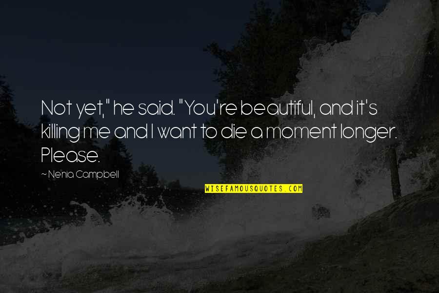 He Said I Was Beautiful Quotes By Nenia Campbell: Not yet," he said. "You're beautiful, and it's He Said I Was Beautiful Quotes By Nenia Campbell: Not yet," he said. "You're beautiful, and it's