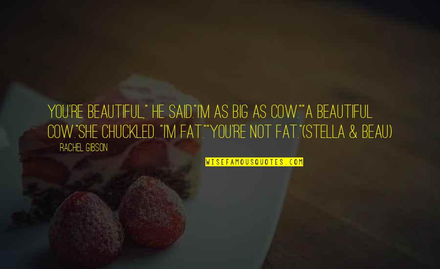 He Said I Was Beautiful Quotes By Rachel Gibson: You're beautiful," he said."I'm as big as cow.""A He Said I Was Beautiful Quotes By Rachel Gibson: You're beautiful," he said."I'm as big as cow.""A