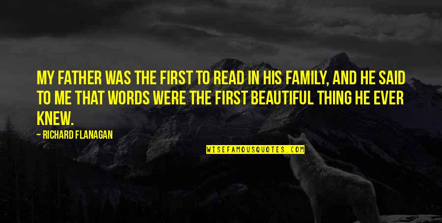 He Said I Was Beautiful Quotes By Richard Flanagan: My father was the first to read in He Said I Was Beautiful Quotes By Richard Flanagan: My father was the first to read in