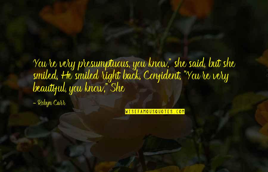 He Said I Was Beautiful Quotes By Robyn Carr: You're very presumptuous, you know," she said, but He Said I Was Beautiful Quotes By Robyn Carr: You're very presumptuous, you know," she said, but
